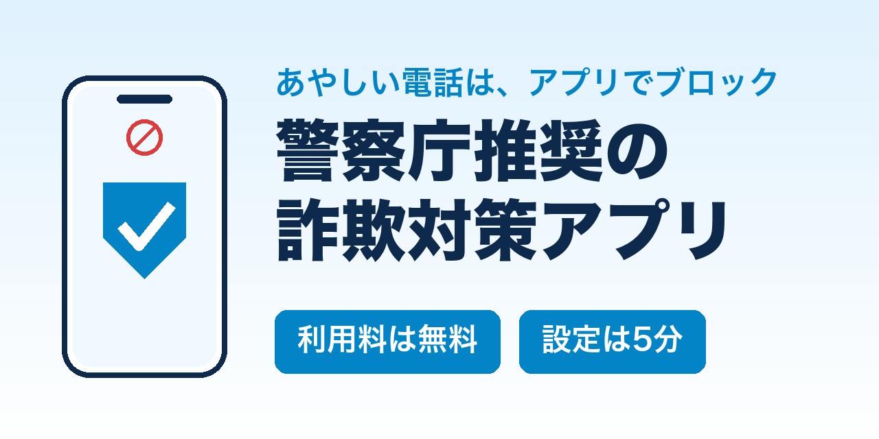 あやしい電話はアプリでブロック。警察庁推奨の詐欺対策アプリ（利用料無料・設定は5分）